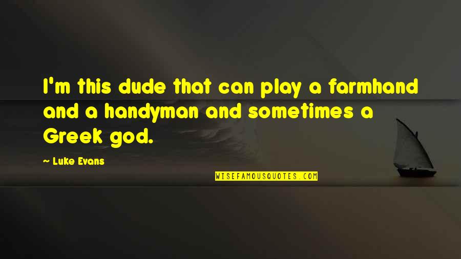 Luke Evans Quotes By Luke Evans: I'm this dude that can play a farmhand