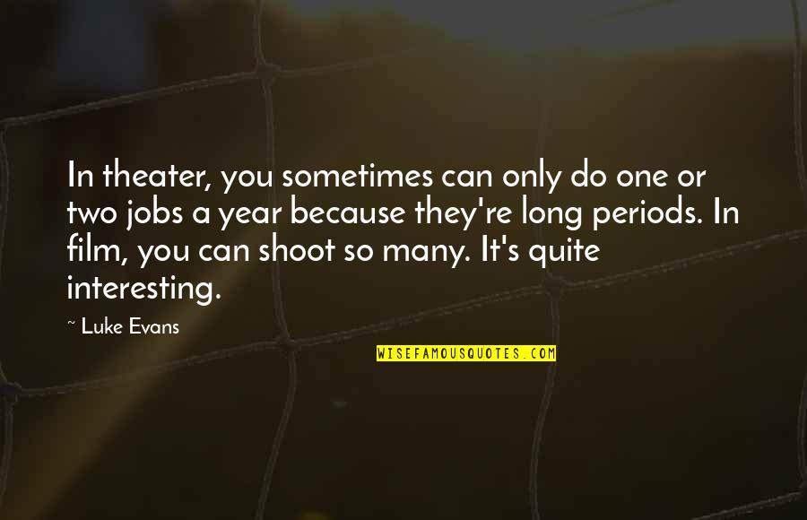 Luke Evans Quotes By Luke Evans: In theater, you sometimes can only do one Luke Evans Quotes By Luke Evans: In theater, you sometimes can only do one