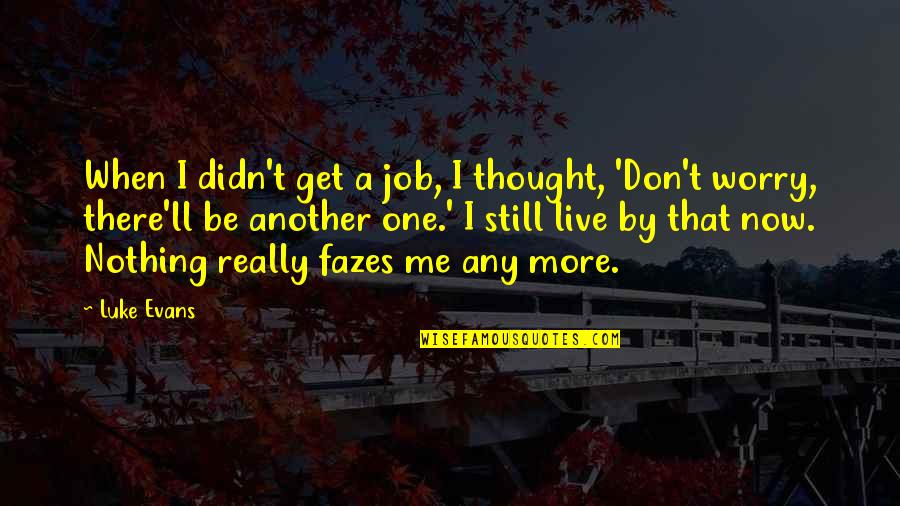 Luke Evans Quotes By Luke Evans: When I didn't get a job, I thought, Luke Evans Quotes By Luke Evans: When I didn't get a job, I thought,