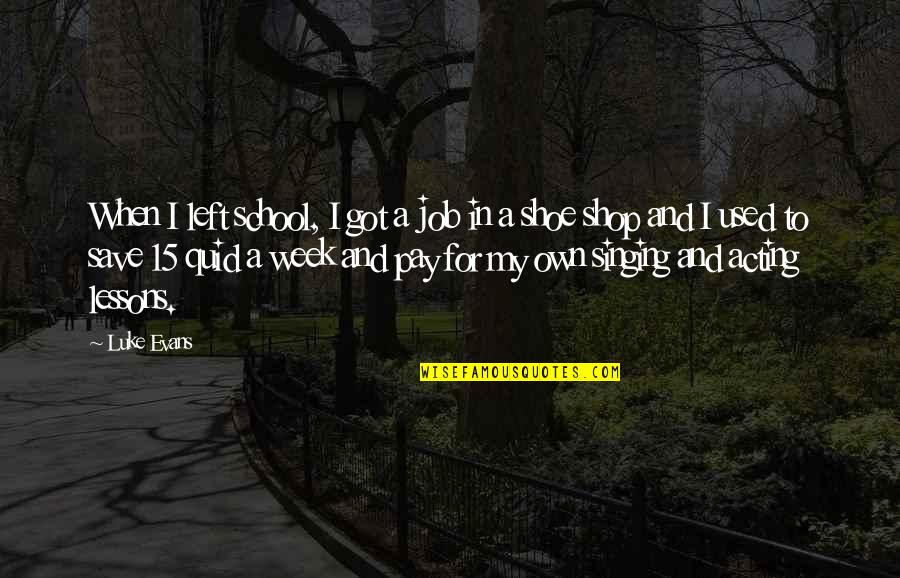 Luke Evans Quotes By Luke Evans: When I left school, I got a job Luke Evans Quotes By Luke Evans: When I left school, I got a job