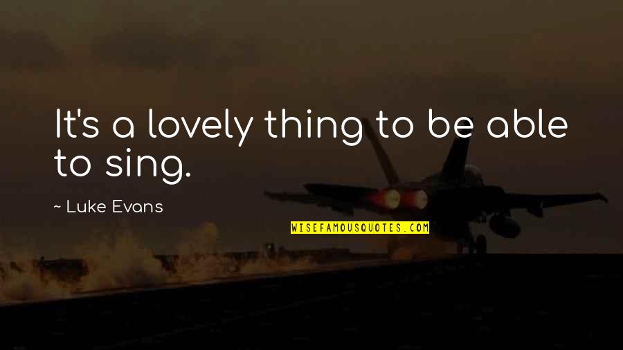 Luke Evans Quotes By Luke Evans: It's a lovely thing to be able to Luke Evans Quotes By Luke Evans: It's a lovely thing to be able to