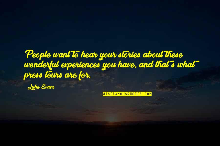 Luke Evans Quotes By Luke Evans: People want to hear your stories about these Luke Evans Quotes By Luke Evans: People want to hear your stories about these