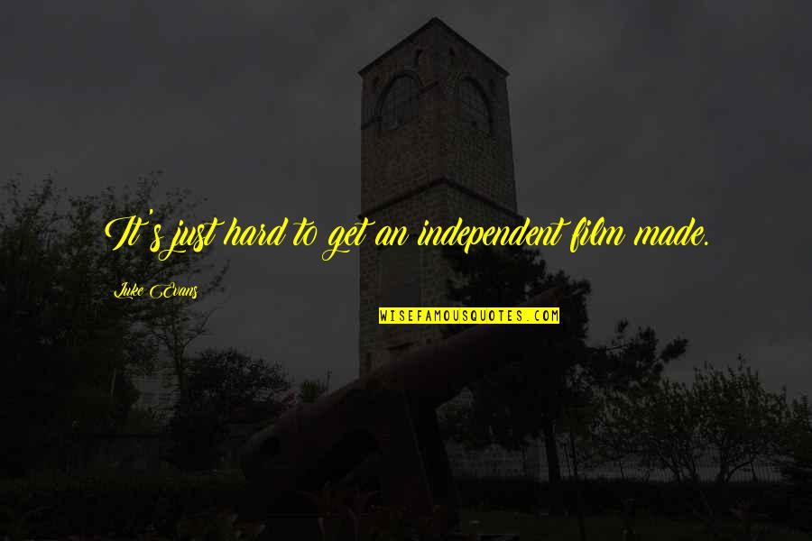 Luke Evans Quotes By Luke Evans: It's just hard to get an independent film Luke Evans Quotes By Luke Evans: It's just hard to get an independent film