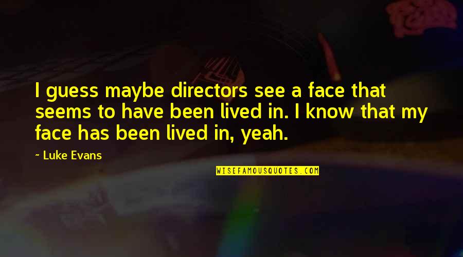 Luke Evans Quotes By Luke Evans: I guess maybe directors see a face that Luke Evans Quotes By Luke Evans: I guess maybe directors see a face that