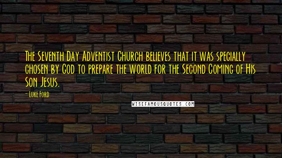 Luke Ford quotes: The Seventh Day Adventist Church believes that it was specially chosen by God to prepare the world for the Second Coming of His Son Jesus.