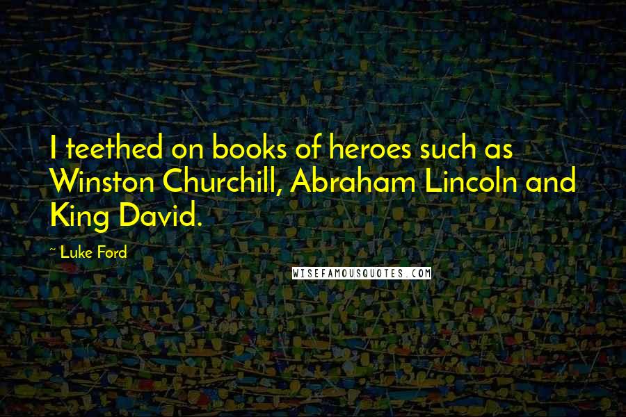 Luke Ford quotes: I teethed on books of heroes such as Winston Churchill, Abraham Lincoln and King David.