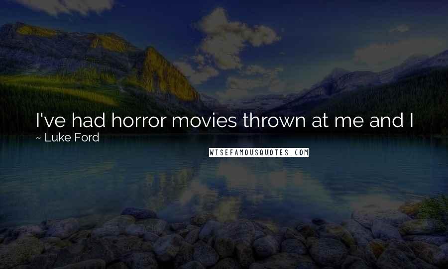 Luke Ford quotes: I've had horror movies thrown at me and I just don't want to do any because violence isn't really good for society.