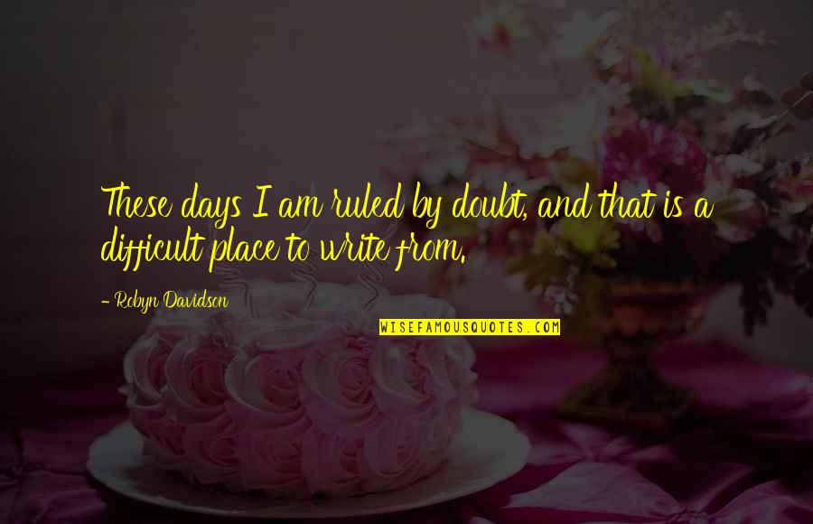 Luke Im Your Father Real Quotes By Robyn Davidson: These days I am ruled by doubt, and