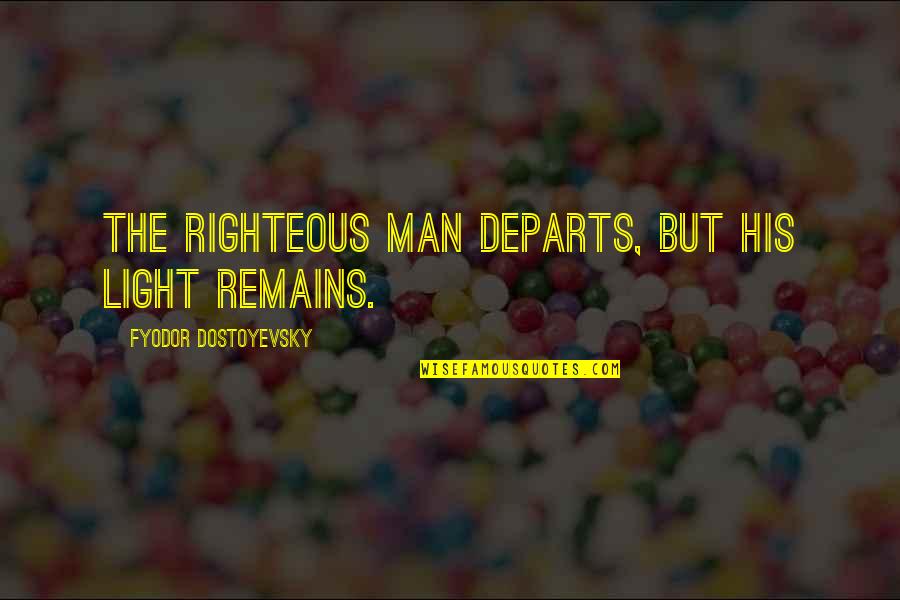 Luke Letlow Quotes By Fyodor Dostoyevsky: The righteous man departs, but his light remains.