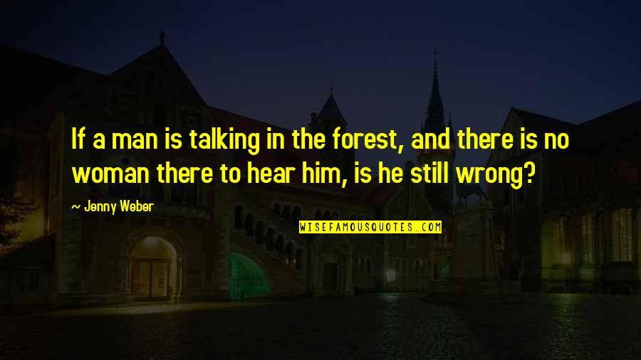 Luke Messer Quotes By Jenny Weber: If a man is talking in the forest,