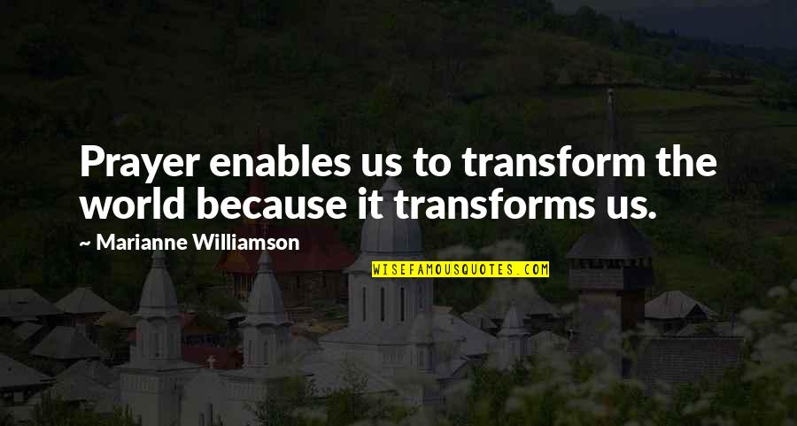 Luke Newberry Quotes By Marianne Williamson: Prayer enables us to transform the world because Luke Newberry Quotes By Marianne Williamson: Prayer enables us to transform the world because