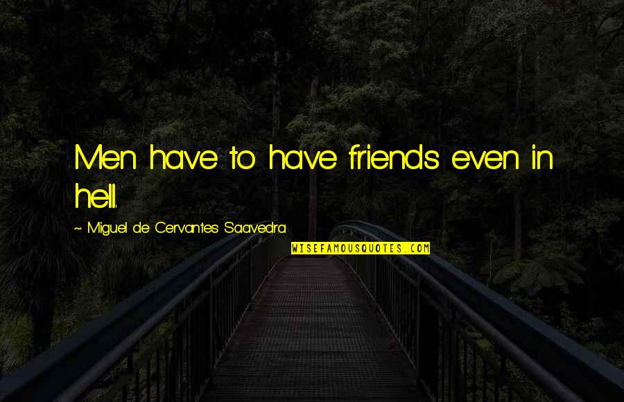 Luke Newberry Quotes By Miguel De Cervantes Saavedra: Men have to have friends even in hell. Luke Newberry Quotes By Miguel De Cervantes Saavedra: Men have to have friends even in hell.