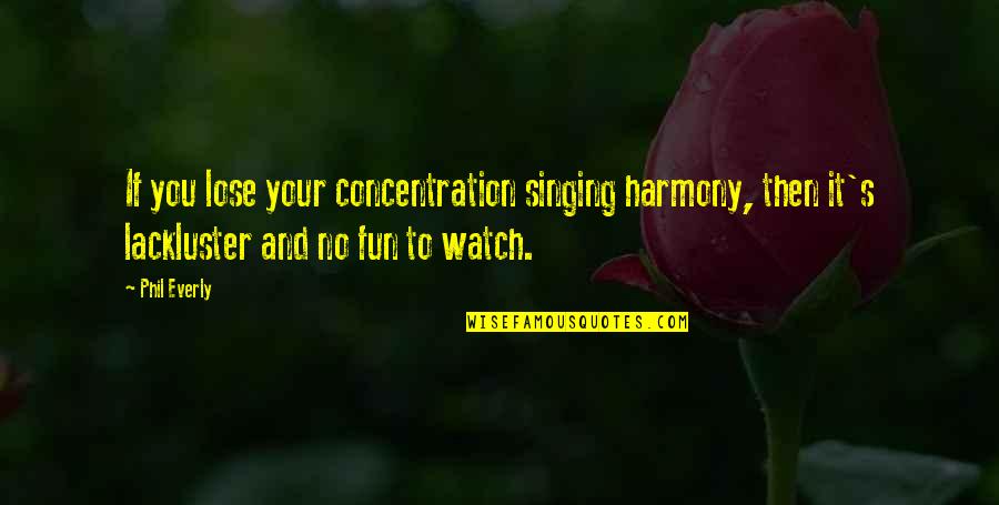 Luke Rhinehart Dice Man Quotes By Phil Everly: If you lose your concentration singing harmony, then