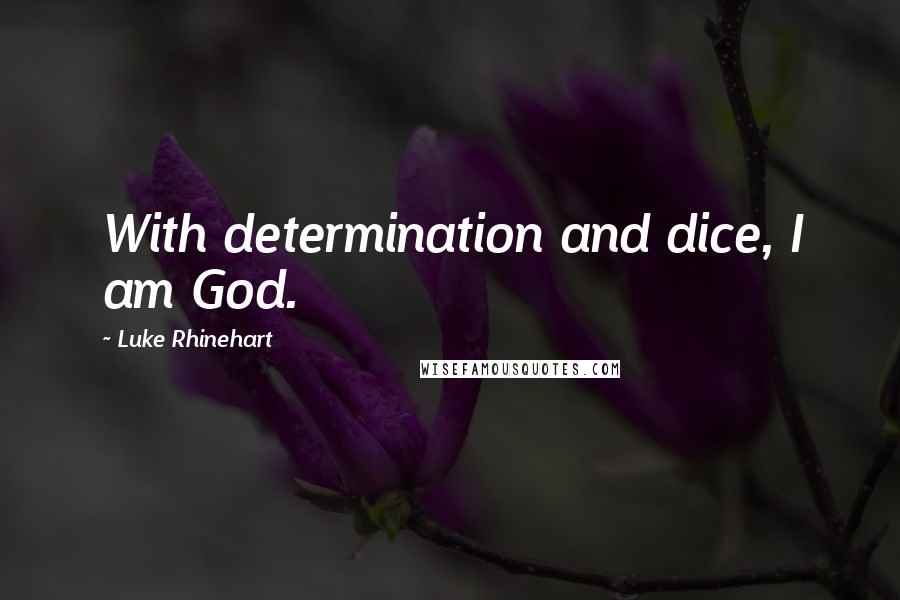 Luke Rhinehart quotes: With determination and dice, I am God.