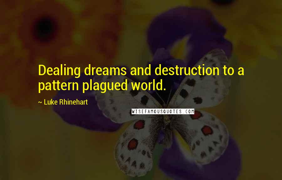 Luke Rhinehart quotes: Dealing dreams and destruction to a pattern plagued world.