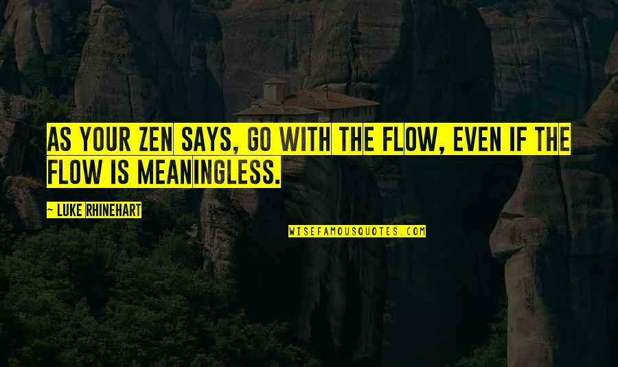 Luke Rhinehart Quotes By Luke Rhinehart: As your Zen says, go with the flow, Luke Rhinehart Quotes By Luke Rhinehart: As your Zen says, go with the flow,