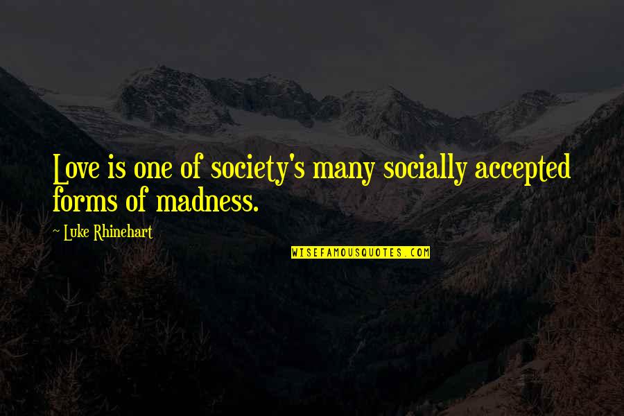 Luke Rhinehart Quotes By Luke Rhinehart: Love is one of society's many socially accepted Luke Rhinehart Quotes By Luke Rhinehart: Love is one of society's many socially accepted