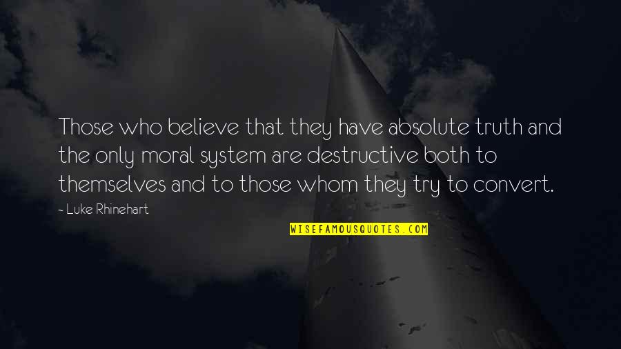 Luke Rhinehart Quotes By Luke Rhinehart: Those who believe that they have absolute truth Luke Rhinehart Quotes By Luke Rhinehart: Those who believe that they have absolute truth