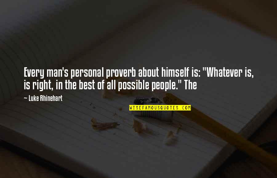 Luke Rhinehart Quotes By Luke Rhinehart: Every man's personal proverb about himself is: "Whatever Luke Rhinehart Quotes By Luke Rhinehart: Every man's personal proverb about himself is: "Whatever