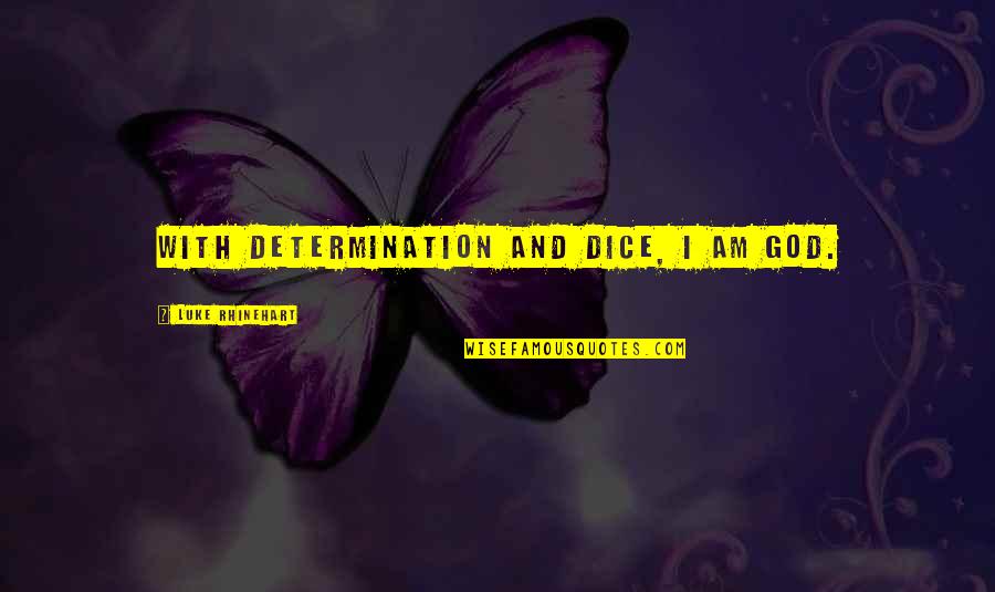 Luke Rhinehart Quotes By Luke Rhinehart: With determination and dice, I am God. Luke Rhinehart Quotes By Luke Rhinehart: With determination and dice, I am God.