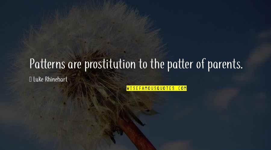 Luke Rhinehart Quotes By Luke Rhinehart: Patterns are prostitution to the patter of parents. Luke Rhinehart Quotes By Luke Rhinehart: Patterns are prostitution to the patter of parents.