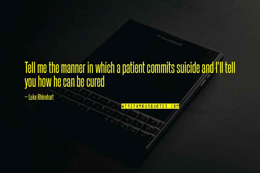 Luke Rhinehart Quotes By Luke Rhinehart: Tell me the manner in which a patient Luke Rhinehart Quotes By Luke Rhinehart: Tell me the manner in which a patient