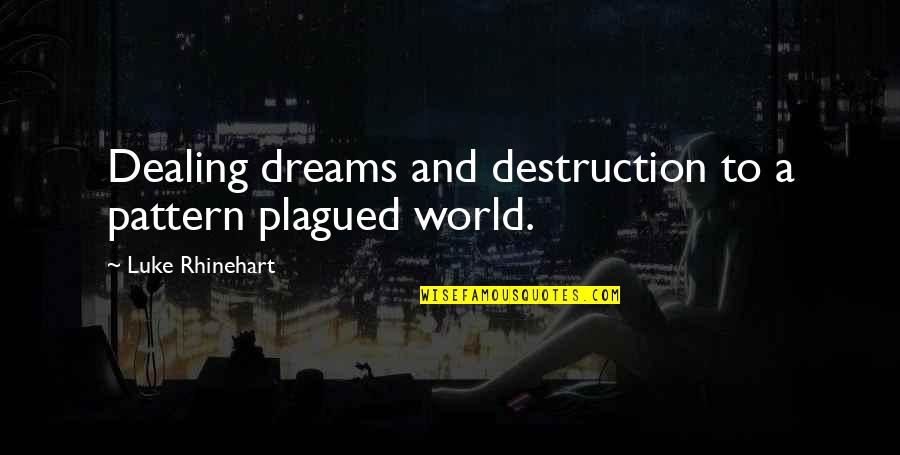Luke Rhinehart Quotes By Luke Rhinehart: Dealing dreams and destruction to a pattern plagued Luke Rhinehart Quotes By Luke Rhinehart: Dealing dreams and destruction to a pattern plagued