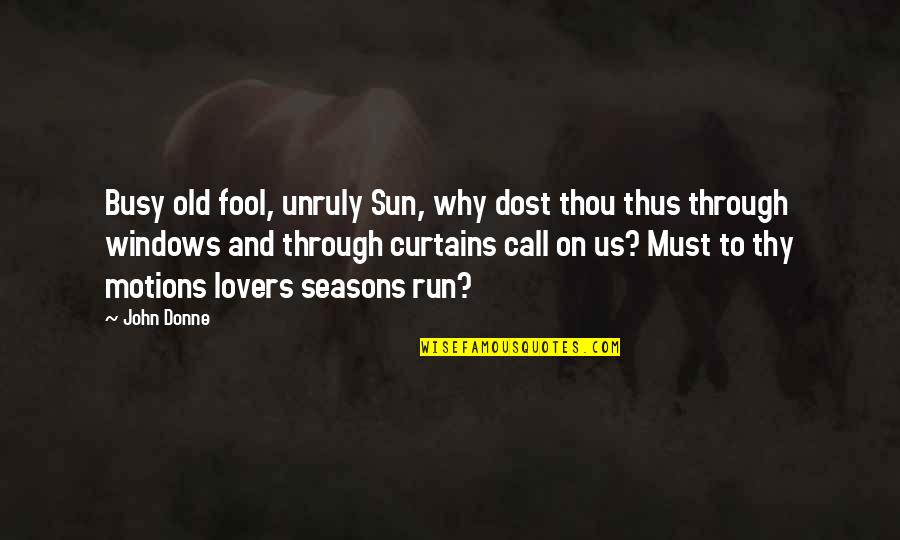 Luke Rockhold Quotes By John Donne: Busy old fool, unruly Sun, why dost thou