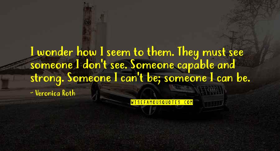 Luke Sandoe Quotes By Veronica Roth: I wonder how I seem to them. They Luke Sandoe Quotes By Veronica Roth: I wonder how I seem to them. They