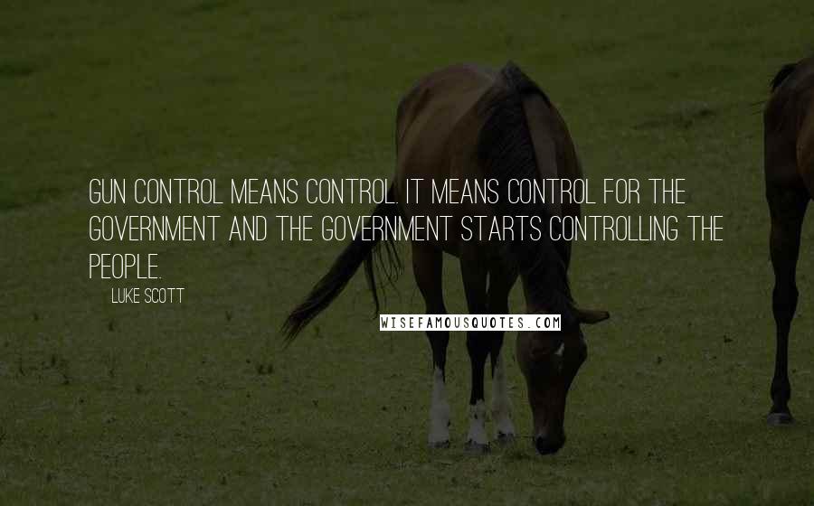 Luke Scott quotes: Gun control means control. It means control for the government and the government starts controlling the people.