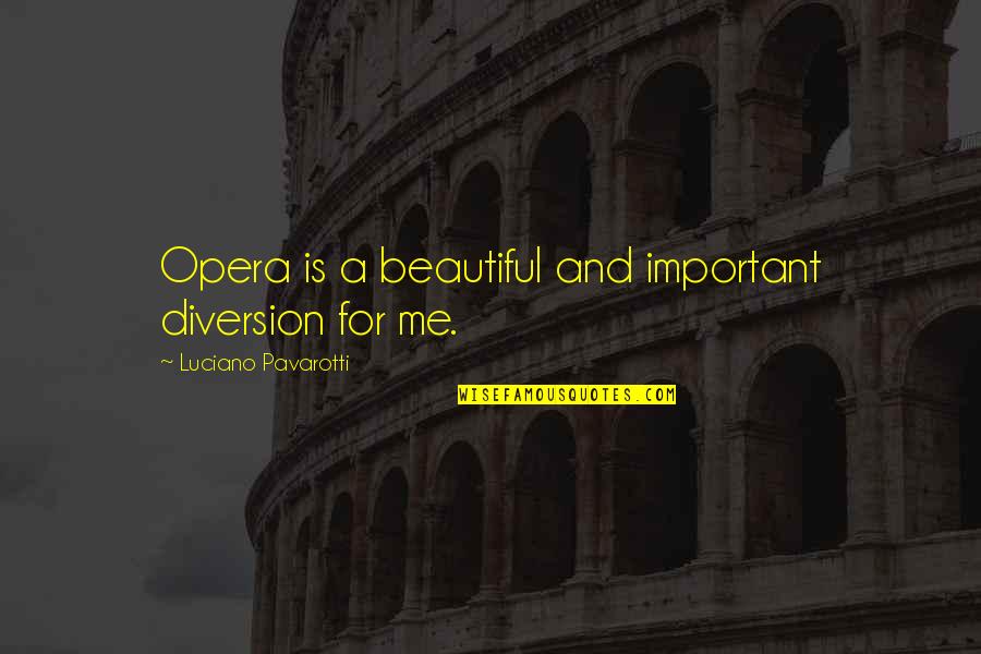 Luke Skywalker Expanded Universe Quotes By Luciano Pavarotti: Opera is a beautiful and important diversion for Luke Skywalker Expanded Universe Quotes By Luciano Pavarotti: Opera is a beautiful and important diversion for