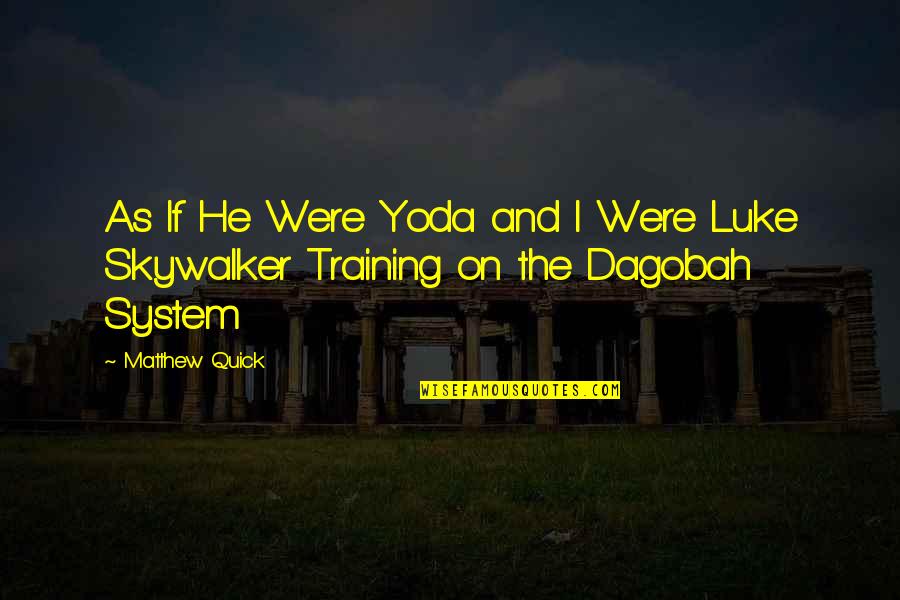 Luke Skywalker Quotes By Matthew Quick: As If He Were Yoda and I Were