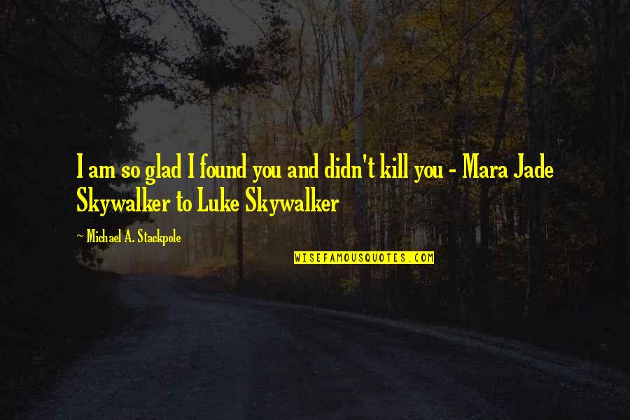 Luke Skywalker Quotes By Michael A. Stackpole: I am so glad I found you and