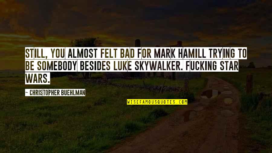 Luke Skywalker Star Wars Quotes By Christopher Buehlman: Still, you almost felt bad for Mark Hamill Luke Skywalker Star Wars Quotes By Christopher Buehlman: Still, you almost felt bad for Mark Hamill