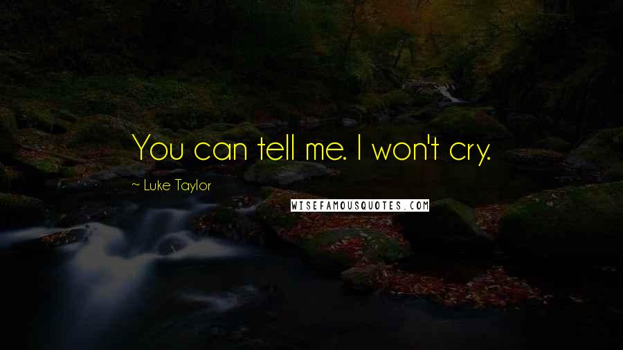 Luke Taylor quotes: You can tell me. I won't cry.