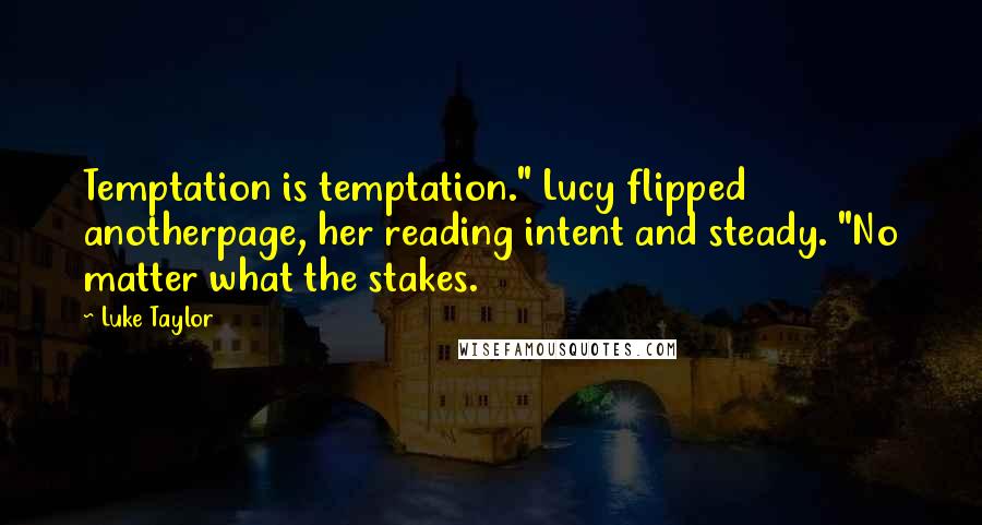 Luke Taylor quotes: Temptation is temptation." Lucy flipped anotherpage, her reading intent and steady. "No matter what the stakes.