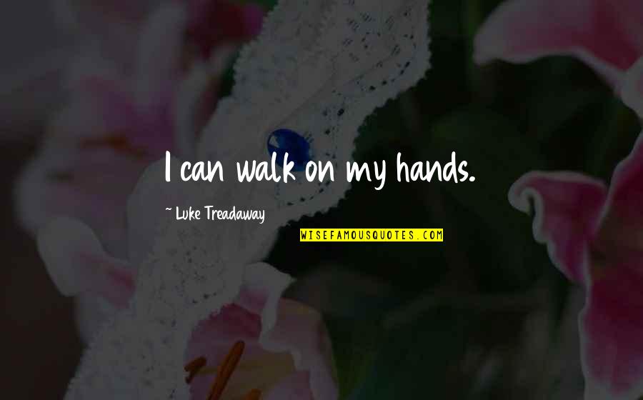 Luke Treadaway Quotes By Luke Treadaway: I can walk on my hands.