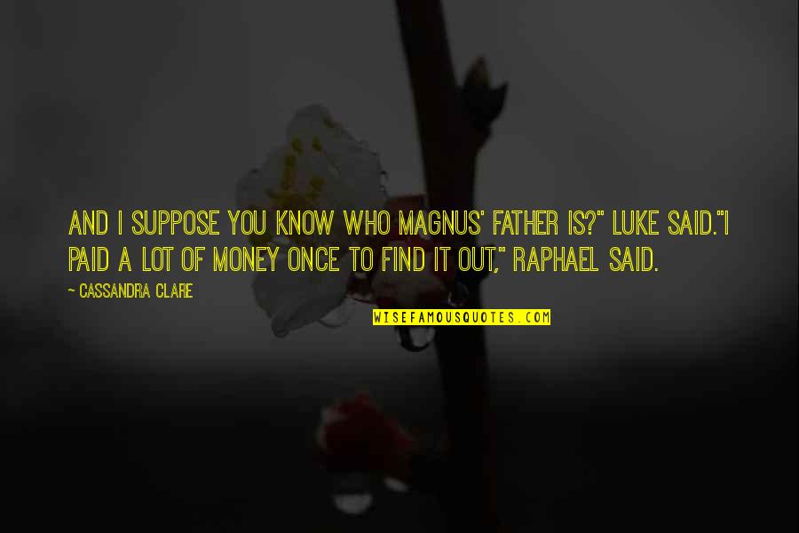 Luke Who Quotes By Cassandra Clare: And I suppose you know who Magnus' father Luke Who Quotes By Cassandra Clare: And I suppose you know who Magnus' father