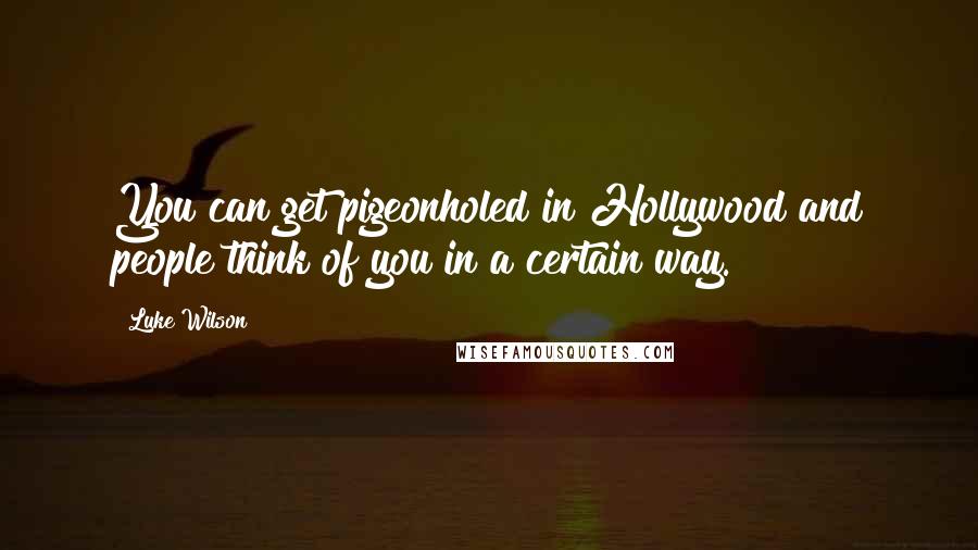 Luke Wilson quotes: You can get pigeonholed in Hollywood and people think of you in a certain way.