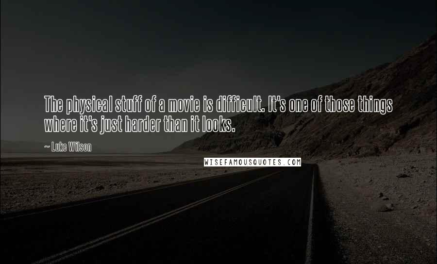 Luke Wilson quotes: The physical stuff of a movie is difficult. It's one of those things where it's just harder than it looks.