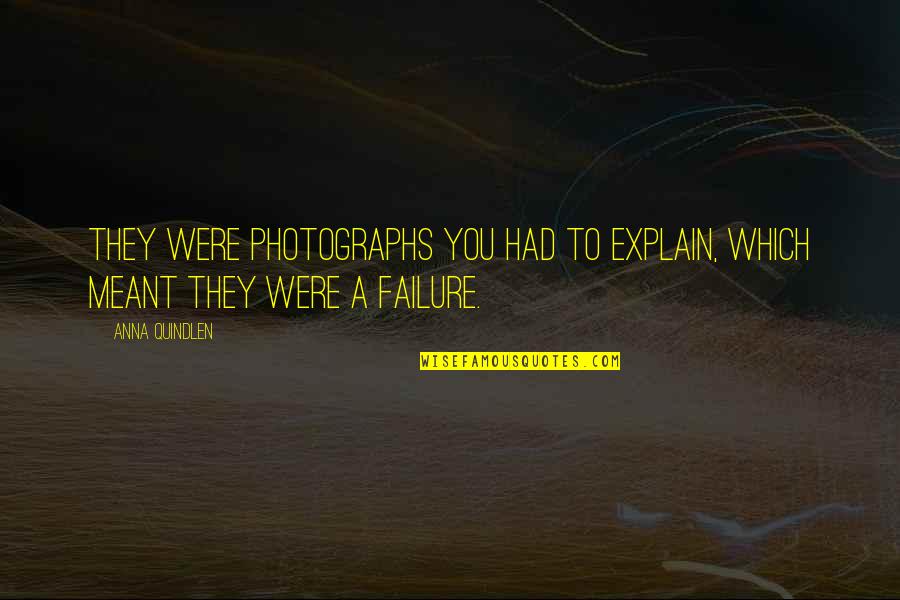 Luke Woodham Quotes By Anna Quindlen: They were photographs you had to explain, which