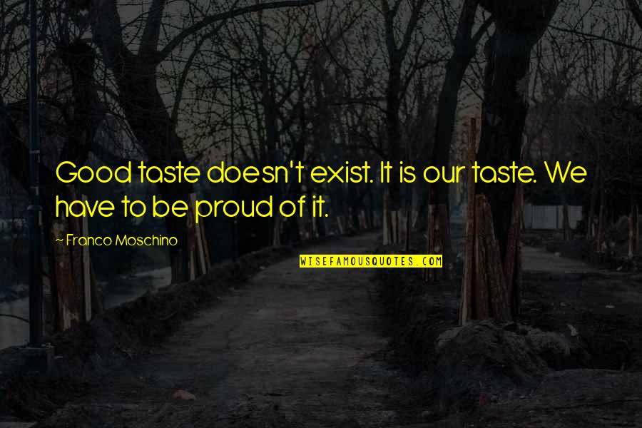 Lukefahr C M Quotes By Franco Moschino: Good taste doesn't exist. It is our taste.