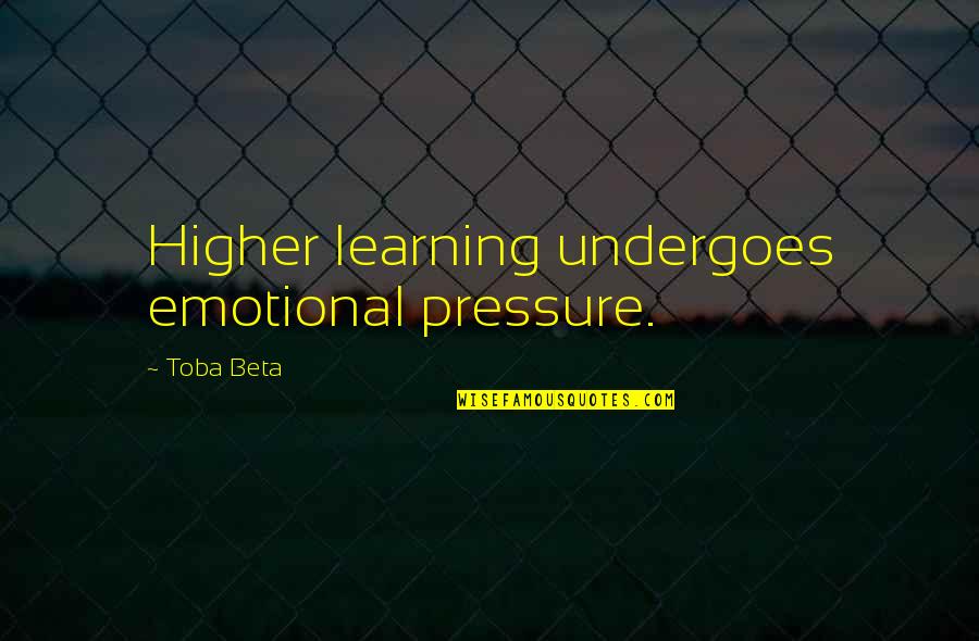 Lukes And Markes Quotes By Toba Beta: Higher learning undergoes emotional pressure.