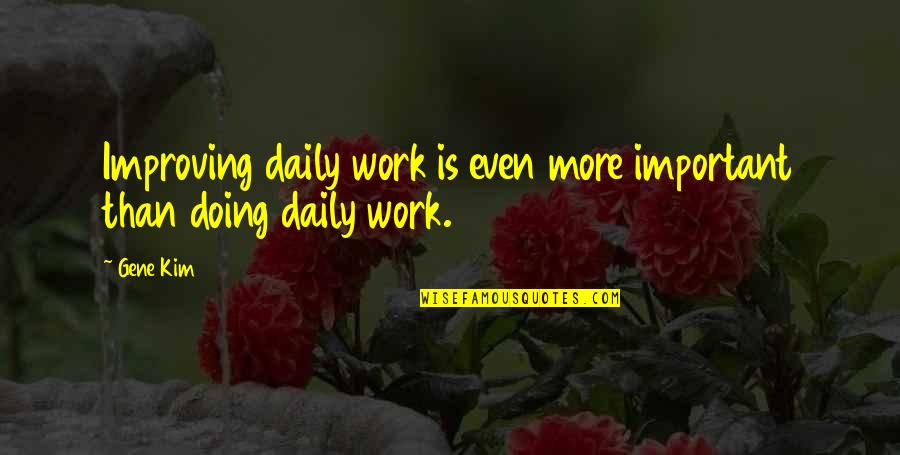 Lukes Legacy Quotes By Gene Kim: Improving daily work is even more important than