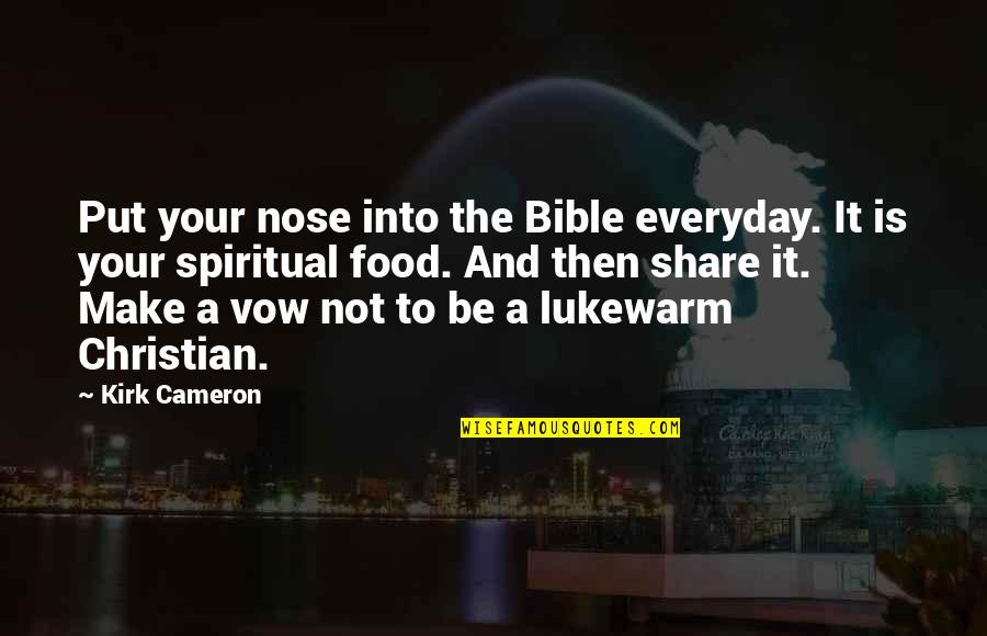 Lukewarm Bible Quotes By Kirk Cameron: Put your nose into the Bible everyday. It