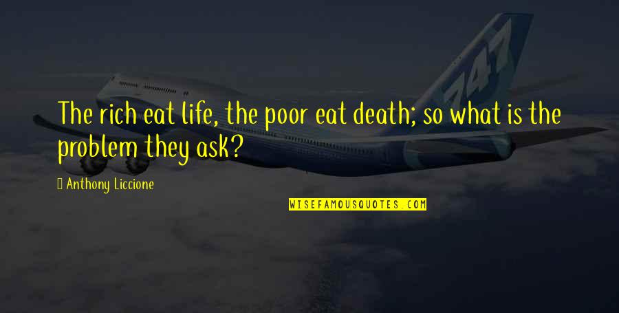 Lukewarm Quotes By Anthony Liccione: The rich eat life, the poor eat death;