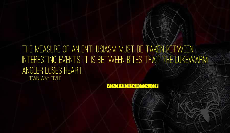 Lukewarm Quotes By Edwin Way Teale: The measure of an enthusiasm must be taken