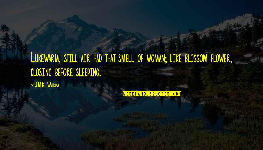 Lukewarm Quotes By J.M.K. Walkow: Lukewarm, still air had that smell of woman;