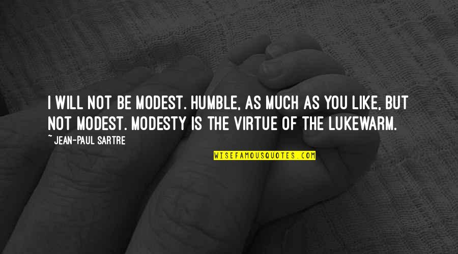 Lukewarm Quotes By Jean-Paul Sartre: I will not be modest. Humble, as much