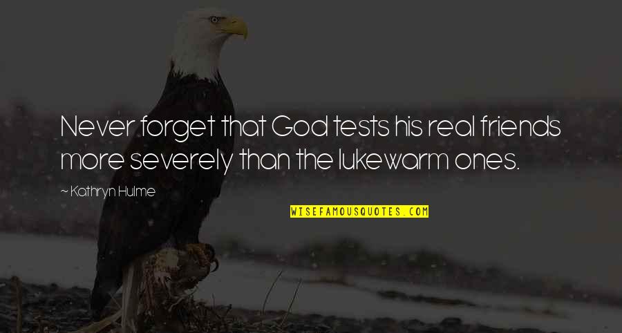 Lukewarm Quotes By Kathryn Hulme: Never forget that God tests his real friends